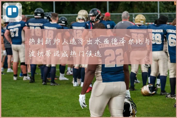 热刺新帅人选浮出水面德泽尔比与波切蒂诺成热门候选